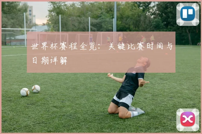 世界杯赛程全览：关键比赛时间与日期详解