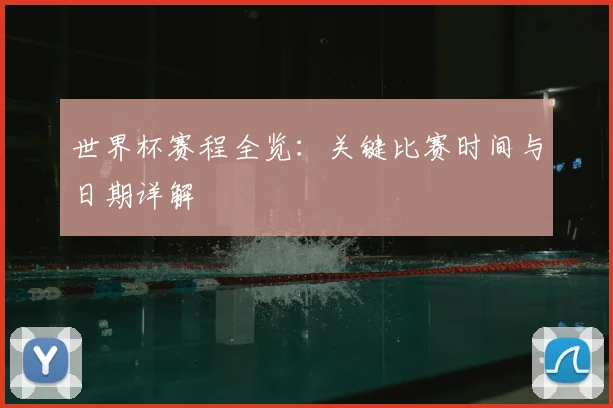 世界杯赛程全览：关键比赛时间与日期详解